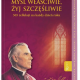 Myśl właściwie, żyj szczęśliwie 365 refleksji na każdy dzień roku Myśl właściwie, żyj szczęśliwie 365 refleksji na każdy dzień roku