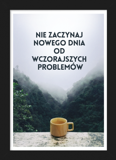 Nie zaczynaj nowego dnia... - plakat w czarnej ramce 