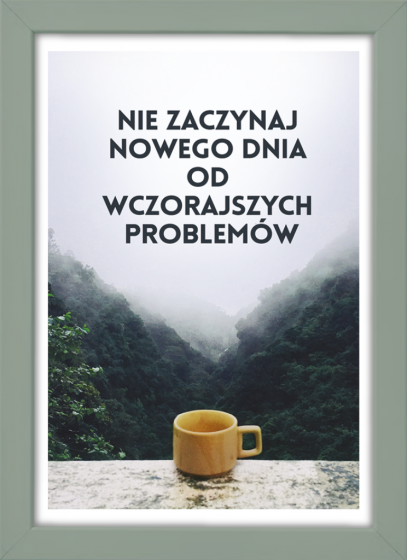 Nie zaczynaj nowego dnia... - plakat w zielonej ramce