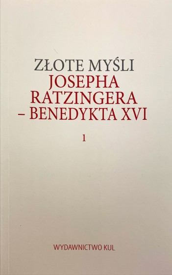 Złote myśli Josepha Ratzingera-Benedykta XVI. Tom 1