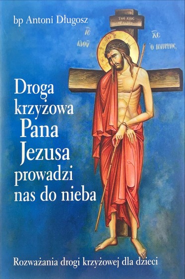 Droga krzyżowa Pana Jezusa prowadzi nas do nieba