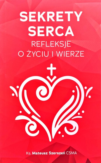 Sekrety serca Refleksje o życiu i wierze Sekrety serca Refleksje o życiu i wierze