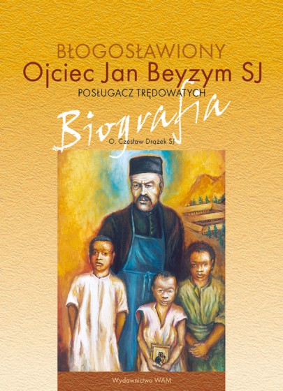 Błogosławiony ojciec Jan Beyzym SJ - Posługacz trędowatych