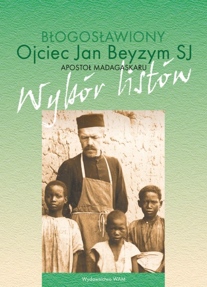 Błogosławiony ojciec Jan Beyzym SJ - Apostoł Madagaskaru