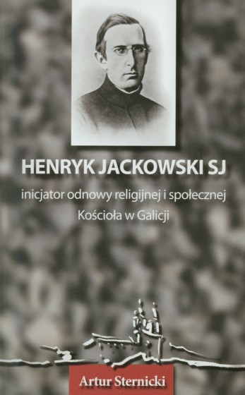 Henryk Jackowski SJ - inicjator odnowy religijnej i społecznej Kościoła w Galicji