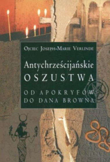 Antychrześcijańskie oszustwa. Od apokryfów do Dana Browna