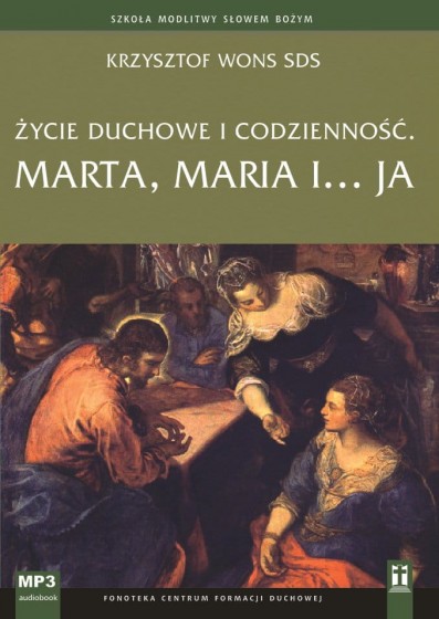 Życie duchowe i codzienność Marta, Maria i ja