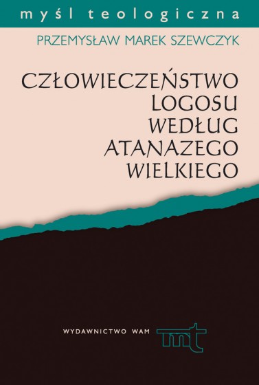 Człowieczeństwo Logosu według Atanazego Wielkiego Człowieczeństwo Logosu według Atanazego Wielkiego