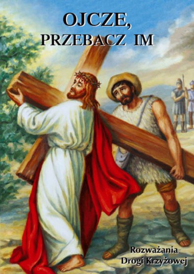 Ojcze, przebacz im. Rozważania drogi krzyżowej