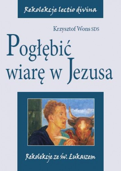 Pogłębić wiarę w Jezusa Rekolekcje ze św. Łukaszem