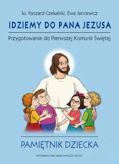 Idziemy do Pana Jezusa Przygotowanie do Pierwszej Komunii Świętej - Pamiętnik dziecka Idziemy do Pana Jezusa Przygotowanie do Pierwszej Komunii Świętej - Pamiętnik dziecka