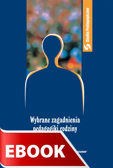 Wybrane zagadnienia pedagogiki rodziny Wybrane zagadnienia pedagogiki rodziny