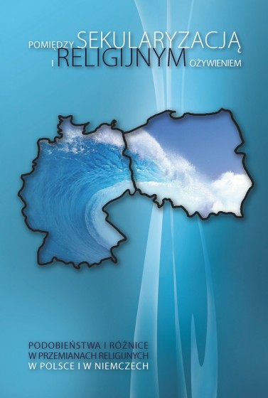 Pomiędzy sekularyzacją i religijnym ożywieniem. Podobieństwa i różnice w przemianach religijnych w Polsce i w Niemczech