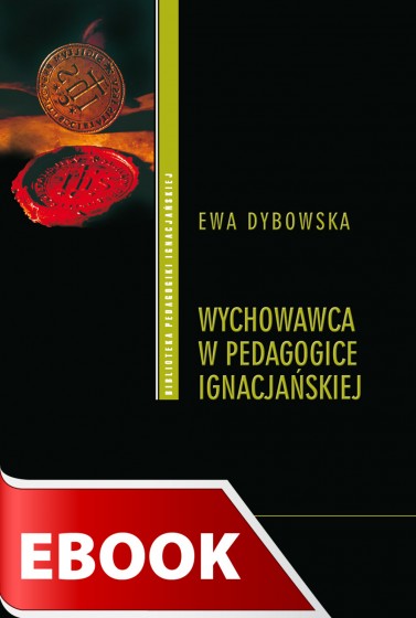 Wychowawca w pedagogice ignacjańskiej Wychowawca w pedagogice ignacjańskiej