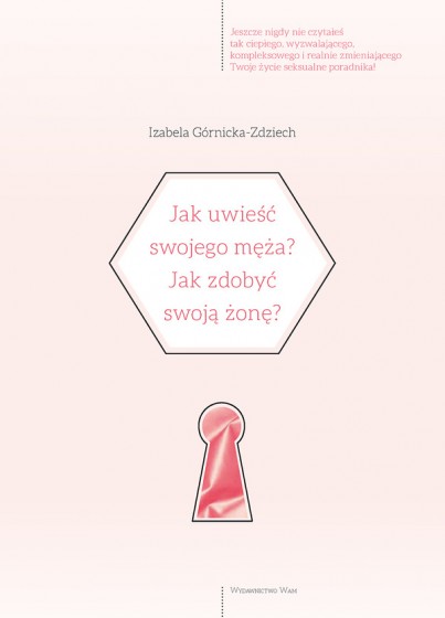 Jak uwieść swojego męża? Jak zdobyć swoją żonę? Jak uwieść swojego męża? Jak zdobyć swoją żonę?