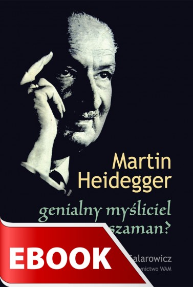 Martin Heidegger genialny myśliciel, czy szaman?