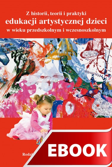 Z historii, teorii i praktyki edukacji artystycznej dzieci w wieku przedszkolnym i wczesnoszkolnym