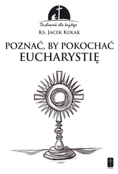Poznać, by pokochać Eucharystię Poznać, by pokochać Eucharystię