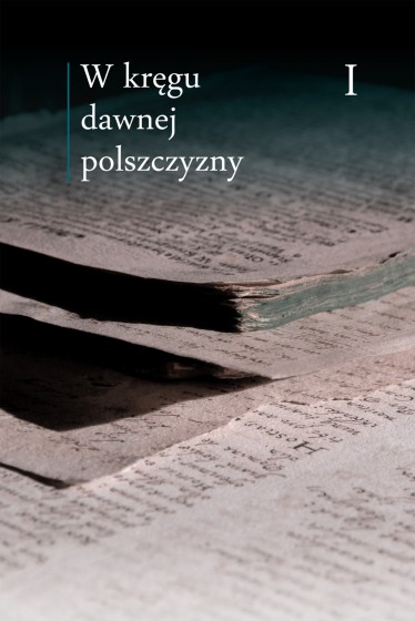 W kręgu dawnej polszczyzny Tom I