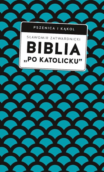 Biblia „po katolicku”, czyli dlaczego nie sola Scriptura?