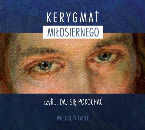 Kerygmat Jezusa Miłosiernego, czyli... daj się pokochać