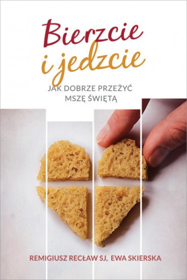 Bierzcie i jedzcie Jak dobrze przeżyć Mszę świętą