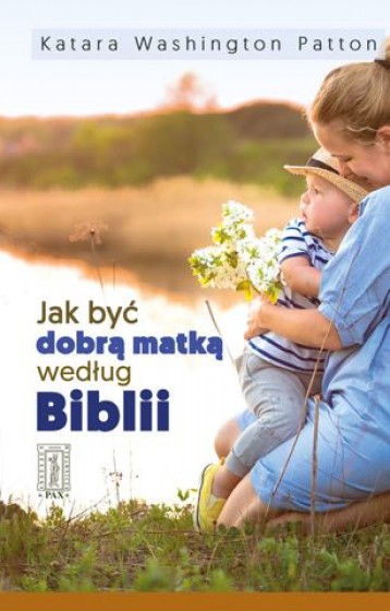 Jak być dobrą matką według Biblii 