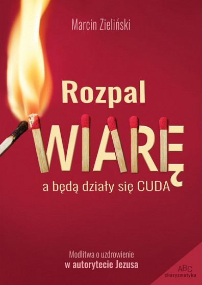 Rozpal wiarę a będą działy się cuda