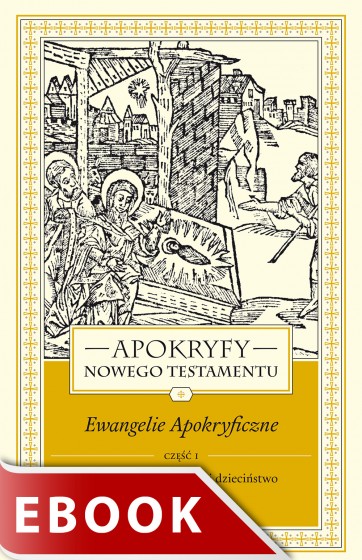 Apokryfy Nowego Testamentu. Ewangelie apokryficzne. Tom I, część 1