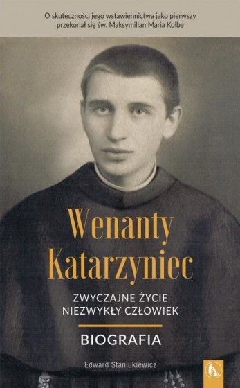 Wenanty Katarzyniec Zwyczajne życie, niezwykły człowiek