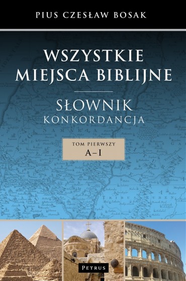 Wszystkie miejsca biblijne. Tom pierwszy A – I