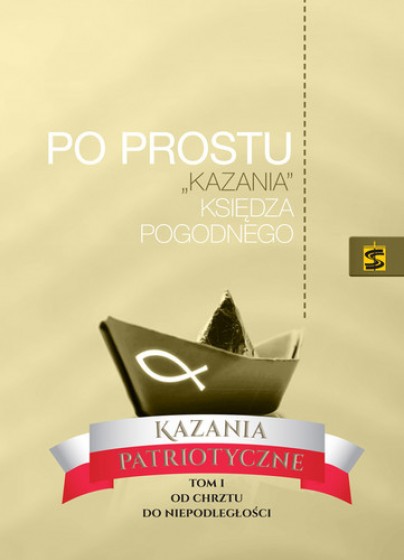 Po prostu "kazania" księdza Pogodnego. Kazania patriotyczne Tom 1