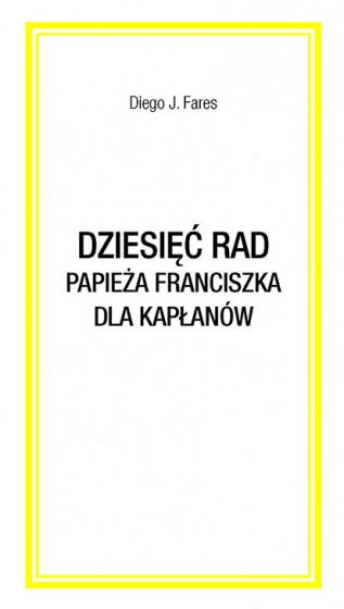 Dziesięć rad papieża Franciszka dla kapłanów