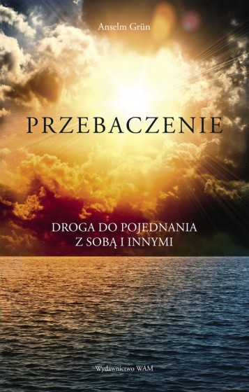 Przebaczenie Droga do pojednania z sobą i innymi