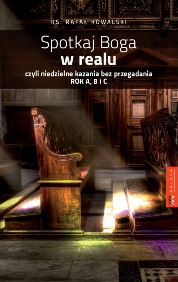 Spotkaj Boga w realu czyli niedzielne kazania bez przegadania Rok A, B i C Spotkaj Boga w realu czyli niedzielne kazania bez przegadania Rok A, B i C