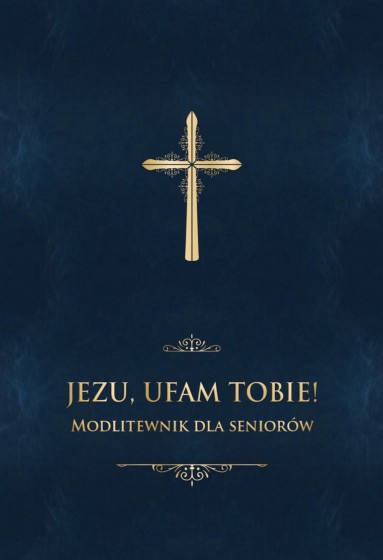 Jezu, ufam Tobie! Modlitewnik dla seniorów granat