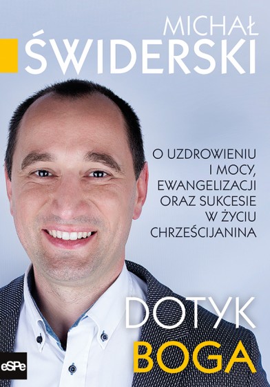 Dotyk Boga O uzdrowieniu i mocy, ewangelizacji oraz sukcesie w życiu chrześcijanina