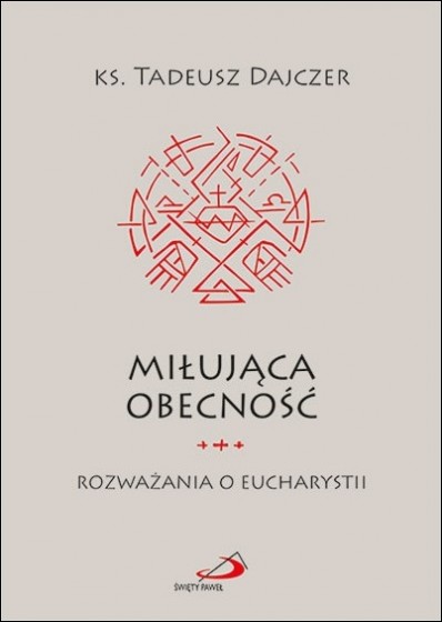 Miłująca obecność / Rozważania o Eucharystii