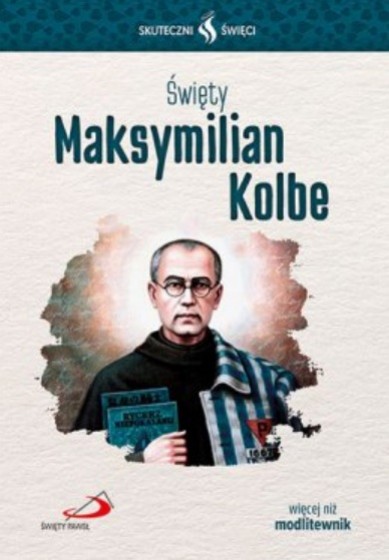 Święty Maksymilian Kolbe Skuteczni Święci