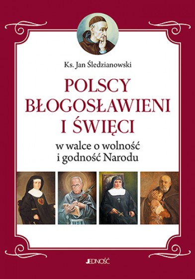 Polscy Błogosławieni i Święci w walce o wolność i godność Narodu Polscy Błogosławieni i Święci w walce o wolność i godność Narodu