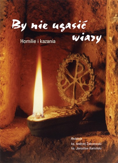 By nie ugasić wiary Homilie, kazania, konferencje