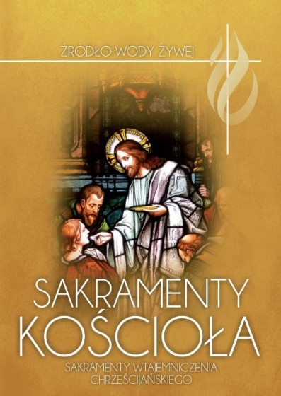 Sakramenty Kościoła Sakramenty wtajemniczenia chrześcijańskiego Sakramenty Kościoła Sakramenty wtajemniczenia chrześcijańskiego