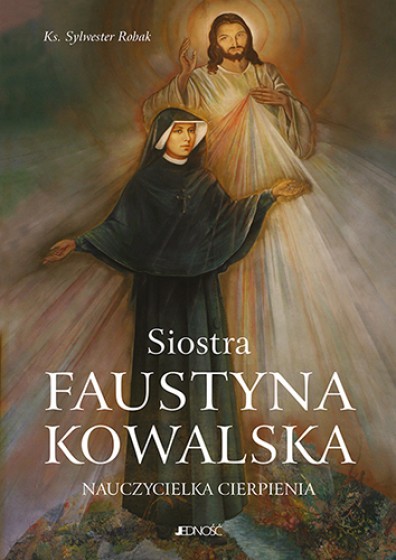 Siostra Faustyna Kowalska - Nauczycielka cierpienia