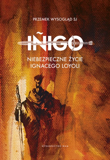 Iñigo Niebezpieczne życie Ignacego Loyoli