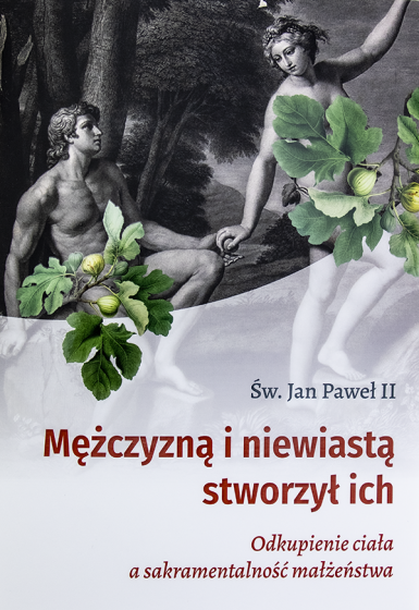 Mężczyzną i niewiastą stworzył Odkupienie ciała a sakramentalność małżeństwa Mężczyzną i niewiastą stworzył Odkupienie ciała a sakramentalność małżeństwa