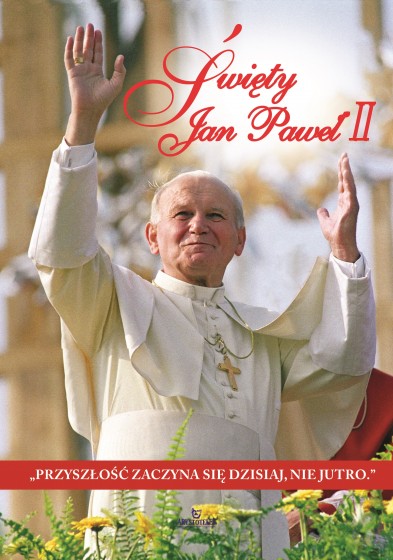 Święty Jan Paweł II Przyszłość zaczyna się dzisiaj