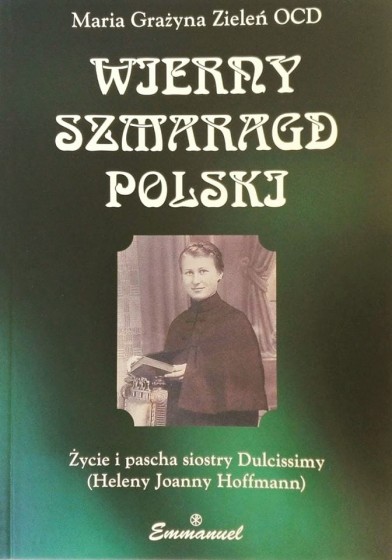 Wierny szmaragd Polski Życie i pascha siostry Dulcissimy