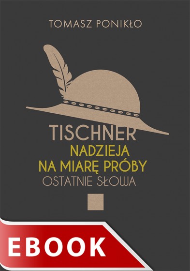 Tischner. Nadzieja na miarę próby. Ostatnie słowa Tischner. Nadzieja na miarę próby. Ostatnie słowa
