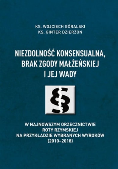 Niezdolność konsensualna, brak zgody małżeńskiej i jej wady w najnowszym orzecznictwie Roty Rzymskiej