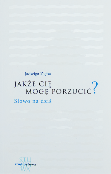 Jakże cię mogę porzucić?